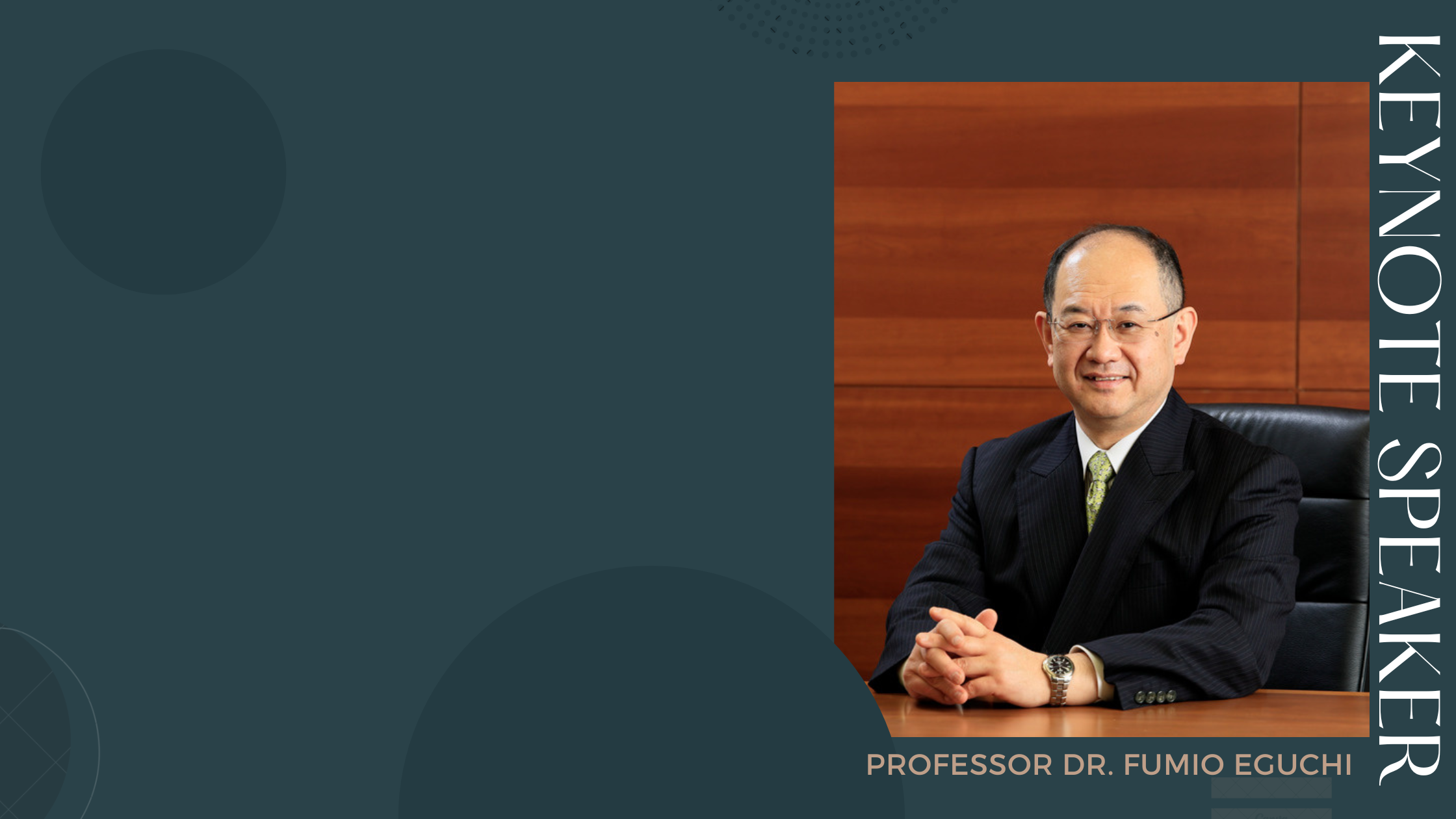 Keynote Speaker PROFESSOR DR. FUMIO EGUCHI Tokyo University of Agriculture Educational Corporation Chairman,President